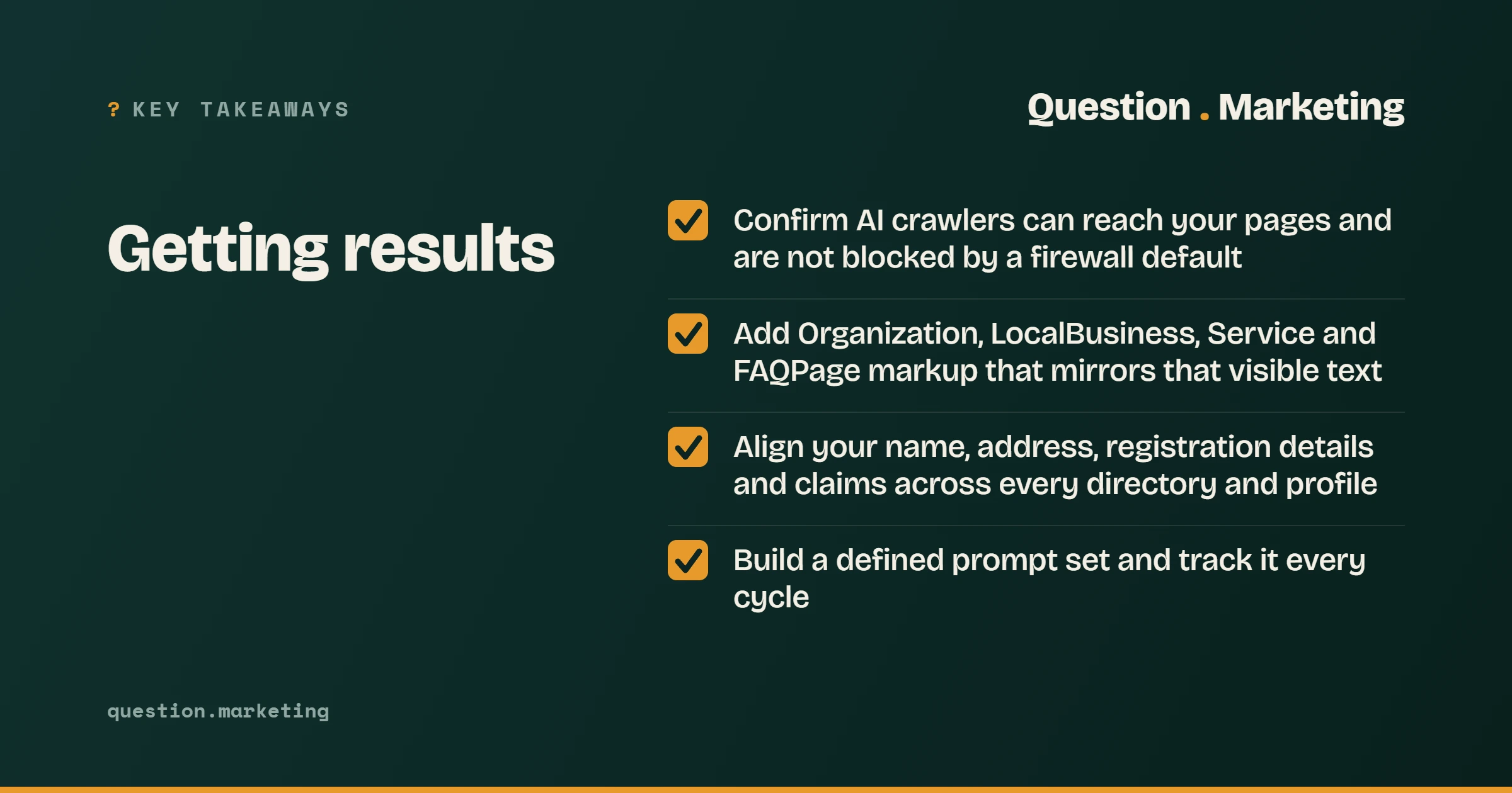 Key takeaways, Getting results: Confirm AI crawlers can reach your pages and are not blocked by a firewall default; Add Organization, LocalBusiness, Service and FAQPage markup that mirrors that visible text; Align your name, address, registration details and claims across every directory and profile